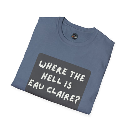 "Where the Hell is Eau Claire" Unisex Softstyle T-Shirt - Casual Comfort for Every Occasion