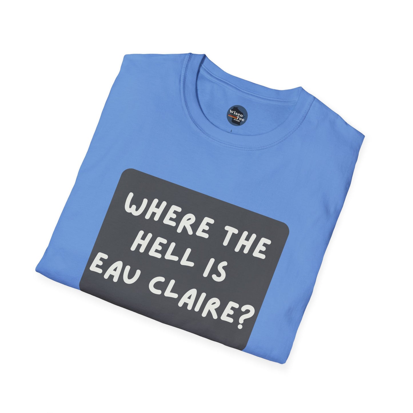 "Where the Hell is Eau Claire" Unisex Softstyle T-Shirt - Casual Comfort for Every Occasion