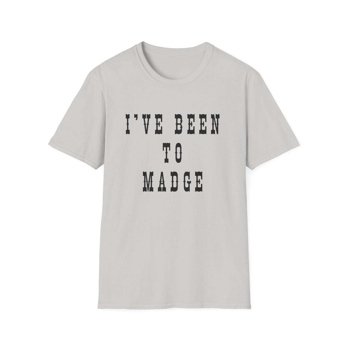 I've Been to Madge - Unisex Softstyle T-Shirt - Casual Travel Tee