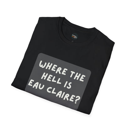 "Where the Hell is Eau Claire" Unisex Softstyle T-Shirt - Casual Comfort for Every Occasion