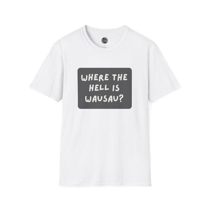 "Where the Hell is Wausau" Unisex Softstyle T-Shirt - Casual Comfort for Every Occasion