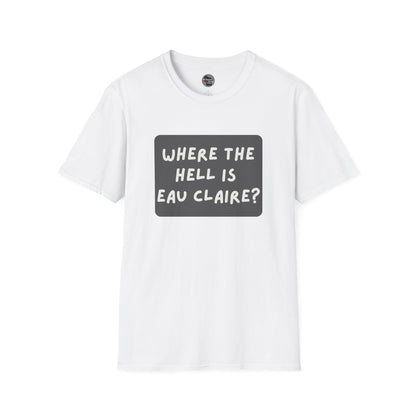 "Where the Hell is Eau Claire" Unisex Softstyle T-Shirt - Casual Comfort for Every Occasion